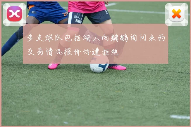 多支球队包括湖人向鹈鹕询问米西交易情况报价均遭拒绝