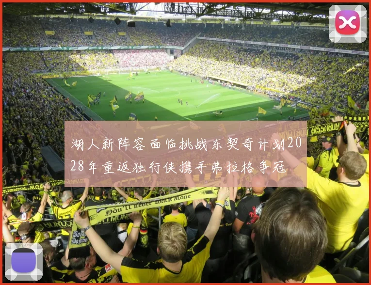 湖人新阵容面临挑战东契奇计划2028年重返独行侠携手弗拉格争冠